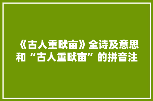 《古人重畎亩》全诗及意思和“古人重畎亩”的拼音注释 诗词鉴赏