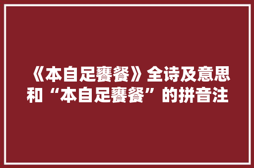 《本自足饔餐》全诗及意思和“本自足饔餐”的拼音注释 诗词鉴赏
