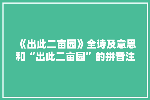 《出此二亩园》全诗及意思和“出此二亩园”的拼音注释