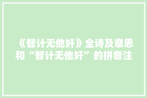《智计无他奸》全诗及意思和“智计无他奸”的拼音注释
