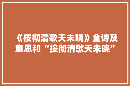 《按彻清歌天未晓》全诗及意思和“按彻清歌天未晓”的拼音注释