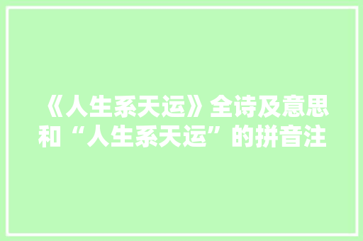 《人生系天运》全诗及意思和“人生系天运”的拼音注释
