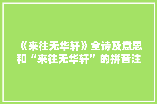 《来往无华轩》全诗及意思和“来往无华轩”的拼音注释 诗词鉴赏
