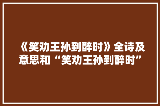《笑劝王孙到醉时》全诗及意思和“笑劝王孙到醉时”的拼音注释