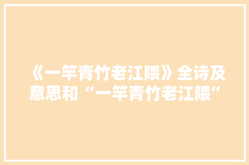 《一竿青竹老江隈》全诗及意思和“一竿青竹老江隈”的拼音注释 诗词鉴赏