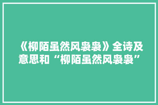 《柳陌虽然风袅袅》全诗及意思和“柳陌虽然风袅袅”的拼音注释