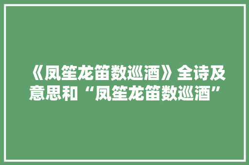 《凤笙龙笛数巡酒》全诗及意思和“凤笙龙笛数巡酒”的拼音注释