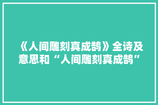 《人间雕刻真成鹄》全诗及意思和“人间雕刻真成鹄”的拼音注释