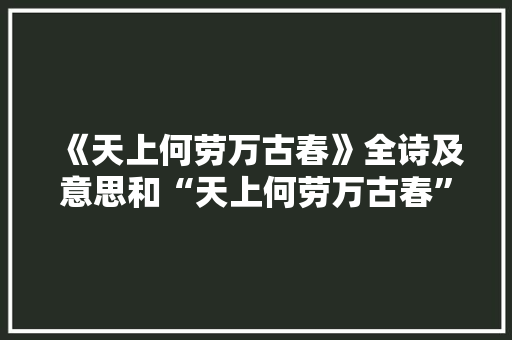 《天上何劳万古春》全诗及意思和“天上何劳万古春”的拼音注释