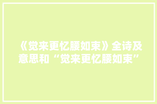 《觉来更忆腰如束》全诗及意思和“觉来更忆腰如束”的拼音注释 诗词鉴赏