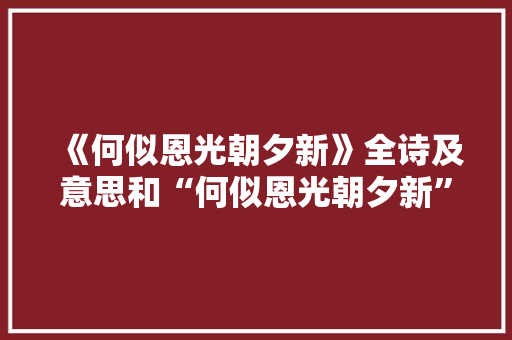 《何似恩光朝夕新》全诗及意思和“何似恩光朝夕新”的拼音注释