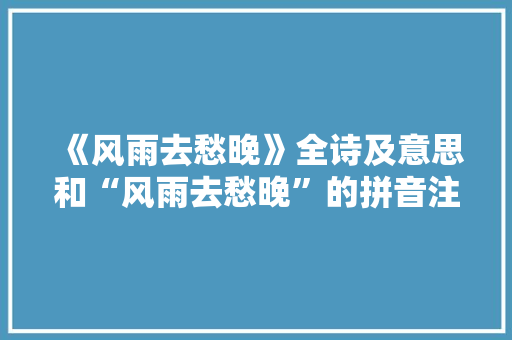 《风雨去愁晚》全诗及意思和“风雨去愁晚”的拼音注释