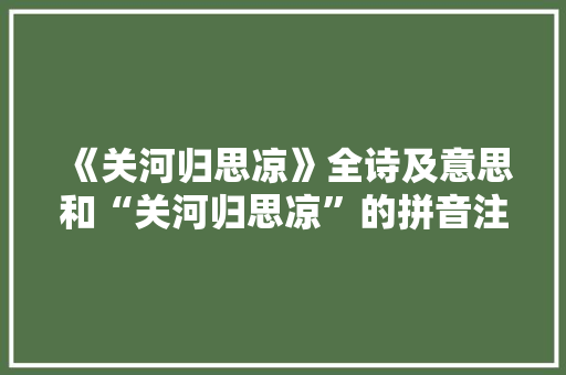 《关河归思凉》全诗及意思和“关河归思凉”的拼音注释