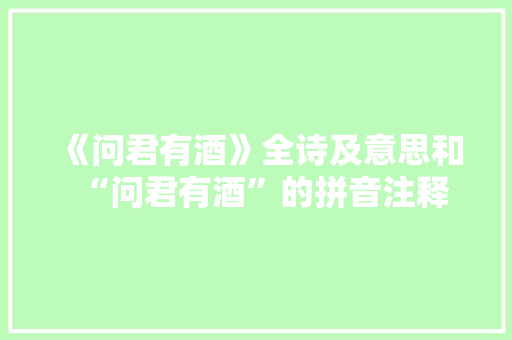 《问君有酒》全诗及意思和“问君有酒”的拼音注释