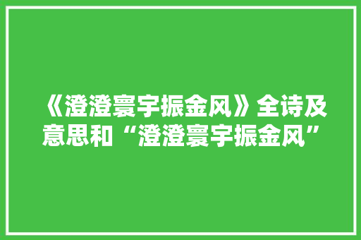 《澄澄寰宇振金风》全诗及意思和“澄澄寰宇振金风”的拼音注释