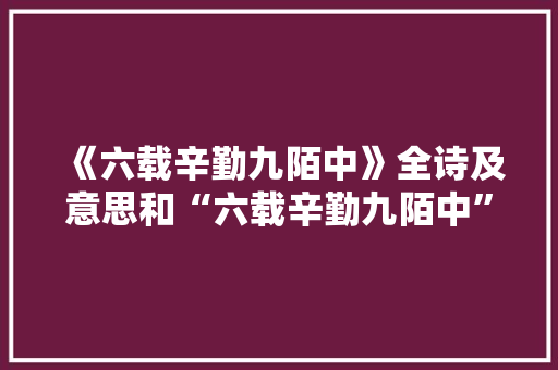 《六载辛勤九陌中》全诗及意思和“六载辛勤九陌中”的拼音注释