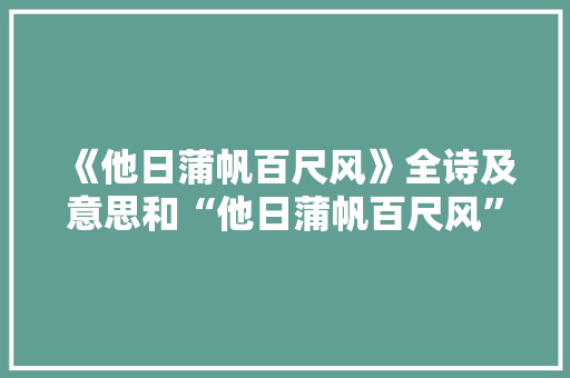 《他日蒲帆百尺风》全诗及意思和“他日蒲帆百尺风”的拼音注释