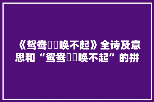 《鸳鸯鸂鶒唤不起》全诗及意思和“鸳鸯鸂鶒唤不起”的拼音注释 诗词鉴赏