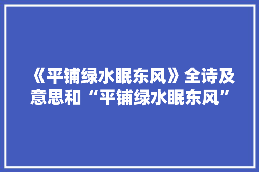 《平铺绿水眠东风》全诗及意思和“平铺绿水眠东风”的拼音注释