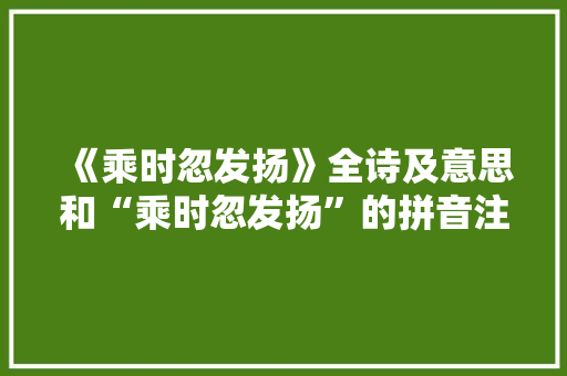 《乘时忽发扬》全诗及意思和“乘时忽发扬”的拼音注释