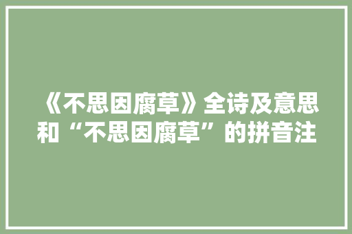 《不思因腐草》全诗及意思和“不思因腐草”的拼音注释