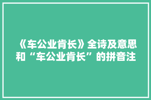 《车公业肯长》全诗及意思和“车公业肯长”的拼音注释