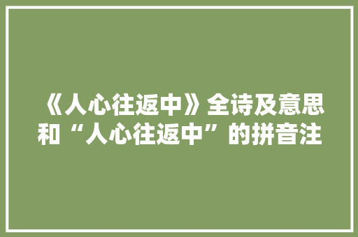 《人心往返中》全诗及意思和“人心往返中”的拼音注释