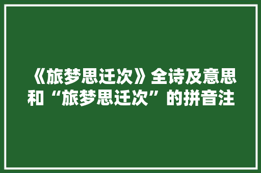 《旅梦思迁次》全诗及意思和“旅梦思迁次”的拼音注释