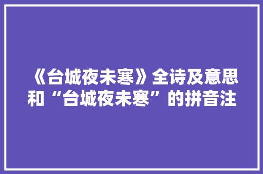 《台城夜未寒》全诗及意思和“台城夜未寒”的拼音注释