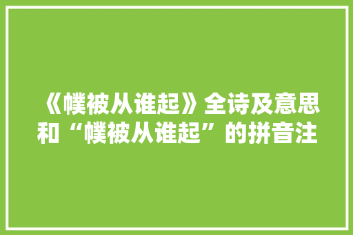 《幞被从谁起》全诗及意思和“幞被从谁起”的拼音注释