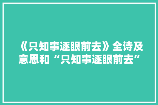 《只知事逐眼前去》全诗及意思和“只知事逐眼前去”的拼音注释