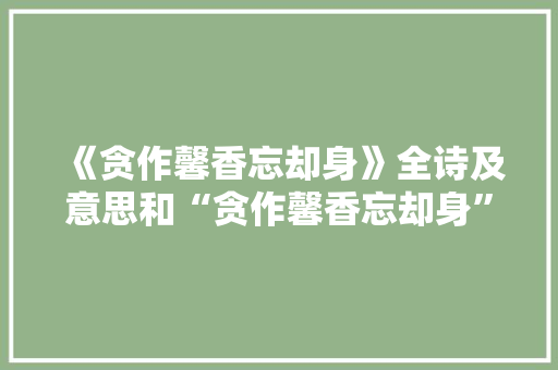 《贪作馨香忘却身》全诗及意思和“贪作馨香忘却身”的拼音注释