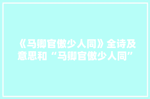 《马卿官傲少人同》全诗及意思和“马卿官傲少人同”的拼音注释