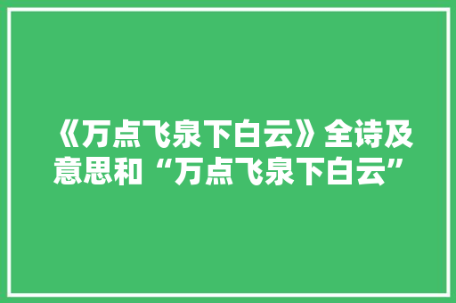 《万点飞泉下白云》全诗及意思和“万点飞泉下白云”的拼音注释