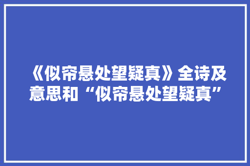 《似帘悬处望疑真》全诗及意思和“似帘悬处望疑真”的拼音注释