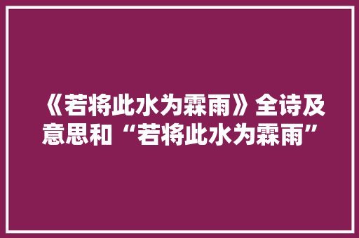 《若将此水为霖雨》全诗及意思和“若将此水为霖雨”的拼音注释