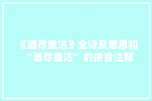 《酒尽重沽》全诗及意思和“酒尽重沽”的拼音注释