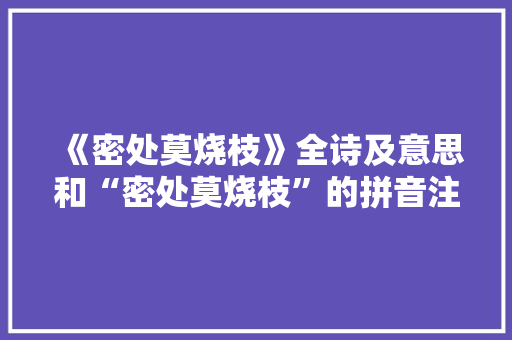 《密处莫烧枝》全诗及意思和“密处莫烧枝”的拼音注释