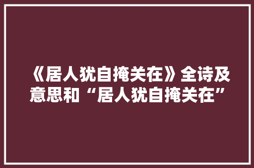 《居人犹自掩关在》全诗及意思和“居人犹自掩关在”的拼音注释 诗词鉴赏