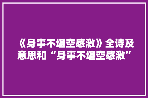 《身事不堪空感激》全诗及意思和“身事不堪空感激”的拼音注释 诗词鉴赏
