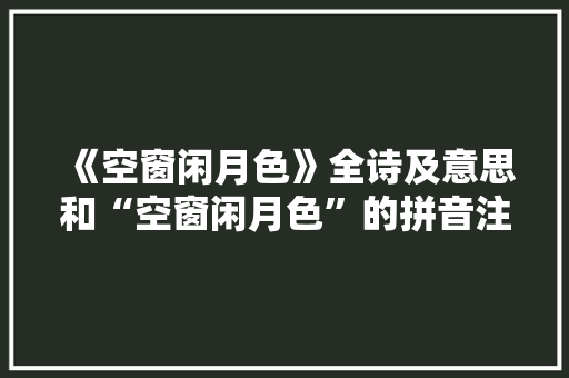 《空窗闲月色》全诗及意思和“空窗闲月色”的拼音注释
