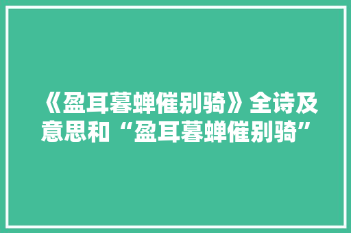 《盈耳暮蝉催别骑》全诗及意思和“盈耳暮蝉催别骑”的拼音注释
