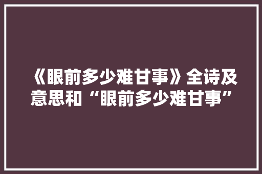 《眼前多少难甘事》全诗及意思和“眼前多少难甘事”的拼音注释
