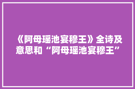 《阿母瑶池宴穆王》全诗及意思和“阿母瑶池宴穆王”的拼音注释