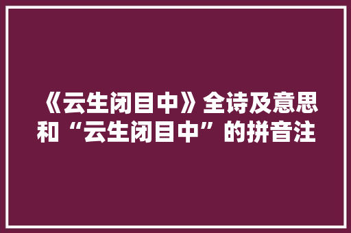 《云生闭目中》全诗及意思和“云生闭目中”的拼音注释 诗词鉴赏