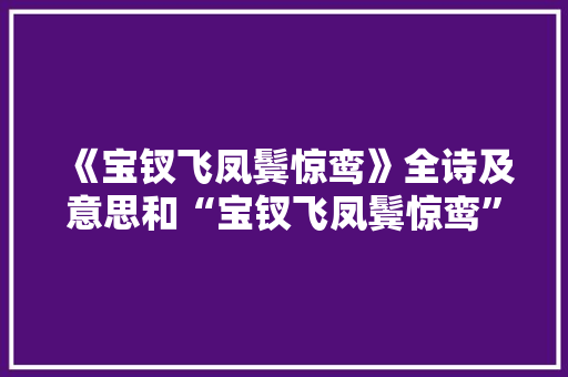 《宝钗飞凤鬓惊鸾》全诗及意思和“宝钗飞凤鬓惊鸾”的拼音注释