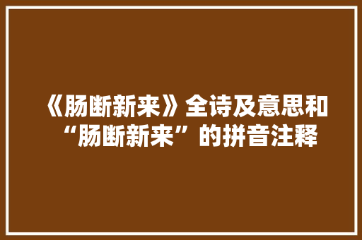 《肠断新来》全诗及意思和“肠断新来”的拼音注释
