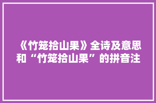 《竹笼拾山果》全诗及意思和“竹笼拾山果”的拼音注释