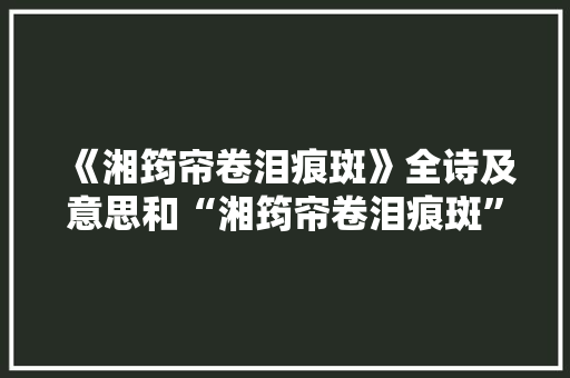 《湘筠帘卷泪痕斑》全诗及意思和“湘筠帘卷泪痕斑”的拼音注释