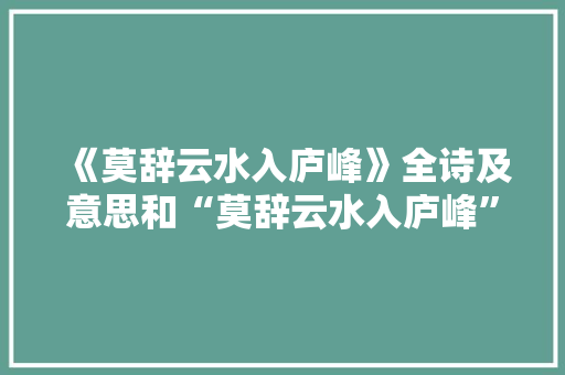 《莫辞云水入庐峰》全诗及意思和“莫辞云水入庐峰”的拼音注释